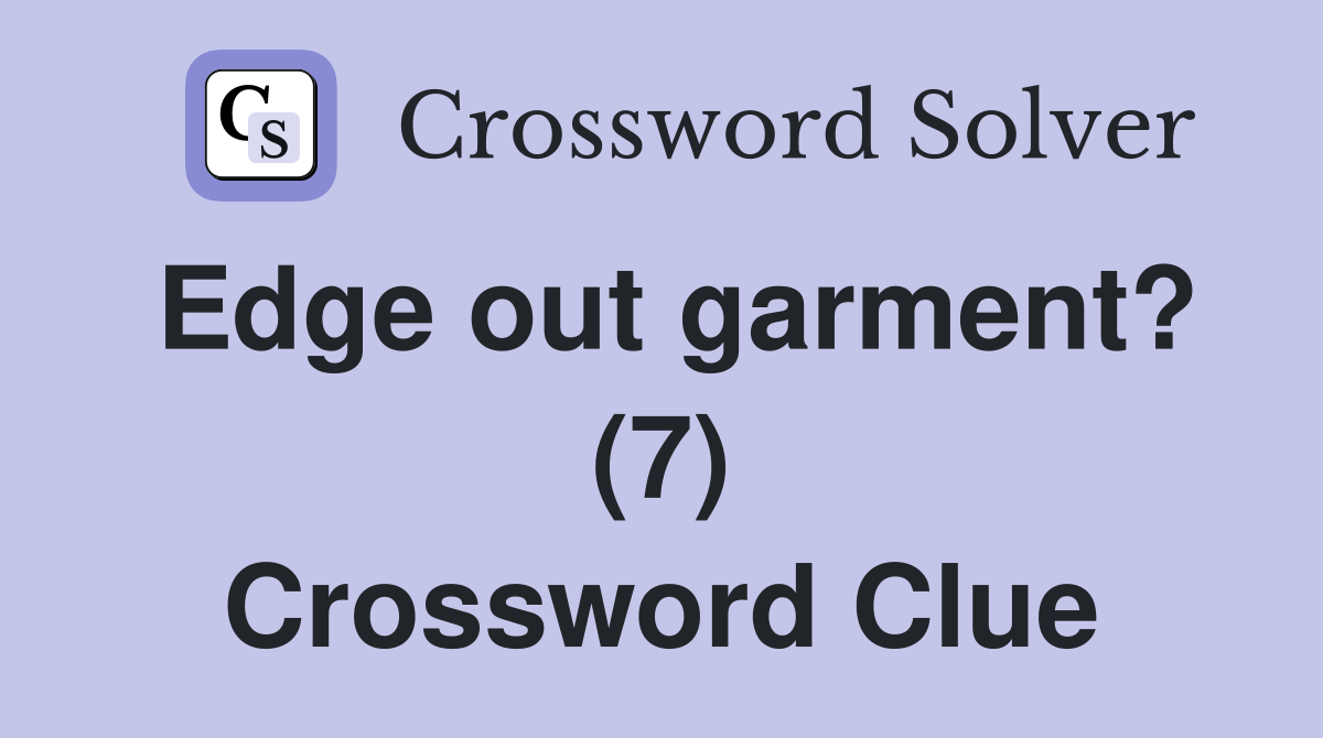Edge out garment? (7) Crossword Clue Answers Crossword Solver